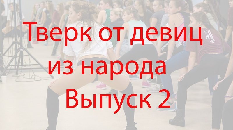 Тверк от девиц из народа. Выпуск 2